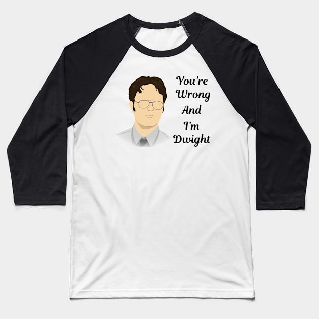 You're Wrong and I'm Dwight Baseball T-Shirt by WinterWolfDesign